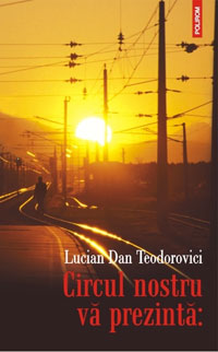 Circul nostru va prezinta: 3 Circul nostru va prezinta:, Lucian Dan Teodorovici, editura Polirom