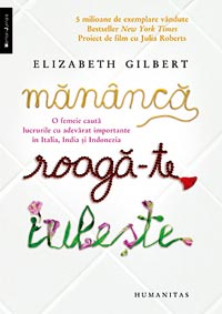 Mananca, roaga-te, iubeste 3 Mananca, roaga-te, iubeste, Elizabeth Gilbert, Editura Humanitas