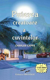 Puterea creatoare a cuvintelor 3 Puterea creatoare a cuvintelor, Charles Capps, Editura Prestige