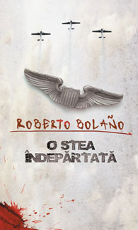 O stea indepartata 3 O stea indepartata, Roberto Bolano, editura Curtea Veche