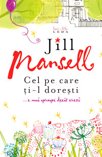 Cel pe care ti-l doresti... e mai aproape decat crezi 3 Cel pe care ti-l doresti… e mai aproape decat crezi, Jill Mansell, Editura Leda