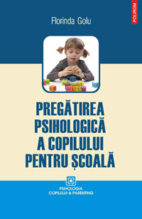 Pregatirea psihologica a copilului pentru scoala 3 Pregatirea psihologica a copilului pentru scoala, Florinda Golu, Editura Polirom