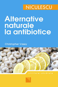 Alternative naturale la antibiotice 2 Alternative naturale la antibiotice, Christopher Vasey, Editura Niculescu