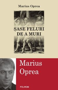 Sase feluri de a muri 2 Sase feluri de a muri, Marius Oprea, editura Polirom