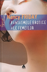 Fantasmele erotice ale femeilor 3 Fantasmele erotice ale femeilor, Nancy Friday, editura Trei