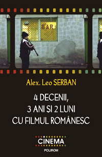 Cartea si filmul la Polirom 3 4 decenii, 3 ani si 2 luni cu filmul romanesc, Alex. Leo Serban, editura Polirom