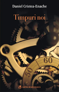 Timpuri noi, Daniel Cristea-Enache, Editura Cartea Romaneasca