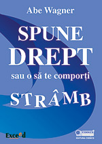 A comunica bine nu inseamna a comunica tot 3 Spune drept sau o sa te comporti stramb, Abe Wagner, Editura Codecs