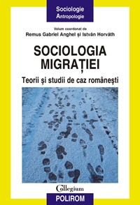 Sociologia migratiei, lansata la Muzeul Taranului Roman 3 Sociologia migratiei, Remus Gabriel Anghel, Istvan Horvath, Editura Polirom
