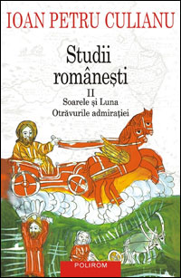 Studii romanesti II. Soarele si Luna. Otravurile admiratiei 3 Studii romanesti II, Ioan Petru Culianu, Editura Polirom