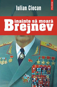 Inainte sa moara Brejnev, Iulian Ciocan, Editura Polirom