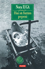 Nora Iuga isi lanseaza romanul "Hai sa furam pepeni" la Carturesti Verona 4 Hai sa furam pepeni, Nora Iuga, editura Polirom