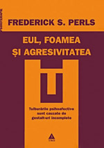 Eul, foamea si agresivitatea, Frederick S. Perls, Editura Trei