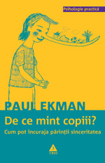 De ce mint copiii? Cum pot incuraja parintii sinceritatea 2 De ce mint copiii?, Paul Ekman, Editura Trei