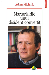 Marturisirile unui disident convertit, Adam Michnik, Editura Polirom  