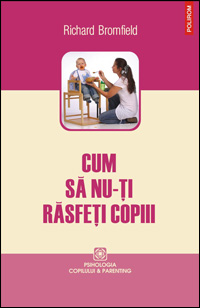 Cum sa nu-ti rasfeti copiii, Richard Bromfield, Editura Polirom