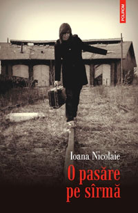 O pasare pe sirma 3 O pasare pe sirma, Ioana Nicolaie, Editura Polirom