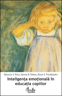 Inteligenta emotionala in educatia copiilor, Maurice J. Elias, Steven E. Tobias, Brian S. Friedlander, Curtea Veche Publishing