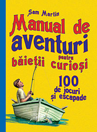 Manual de aventuri pentru baietii curiosi, Sam Martin, Curtea Veche Publishing