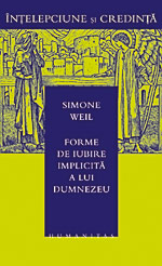 Simone Weil: o mistica de secol XX 4 Simone Weil, Forme de iubire implicita a lui Dumnezeu, Humanitas