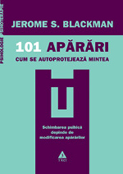 101 aparari. Cum se autoprotejeaza mintea 3 101 aparari. Cum se autoprotejeaza mintea, Jerome S. Blackman, Editura Trei