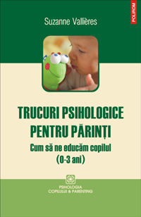 Trucuri psihologice pentru parinti. Cum sa ne educam copilul (0-3 ani) 3 Trucuri psihologice pentru parinti, Suzanne Valli¨res, Editura Polirom
