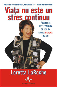 Viata nu e un stres continuu 3 Viata nu e un stres continuu, Loretta LaRoche, Editura Amaltea