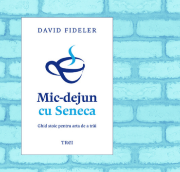 mic-dejun-cu-seneca-de-david-fideler-sau-filosofia-stoică-medicament-pentru-suflet-într-o-lume-nebună