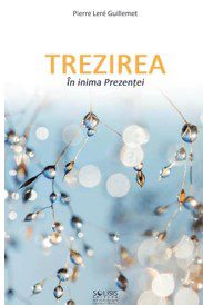 Pierre Lere Guillemet: “Vă doresc un Acum Fericit și Etern, în Inima Prezenței.” 5 Trezirea