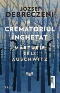Cea mai dură mărturie scrisă vreodată: "Crematoriul înghețat" de József Debreczeni 3 crematoriul inghetat marturie de la auschwitz 4112